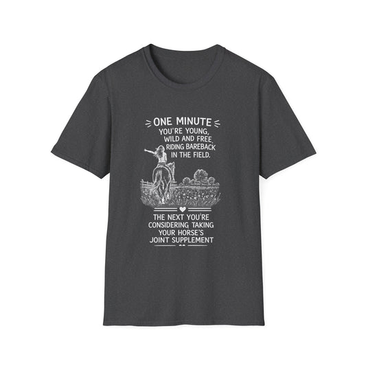 WeBeHorseGirls One Minute You’re Young, Wild and Free Riding Bareback in the Field. The Next You’re Considering Taking Your Horse’s Joint Supplement T-Shirt