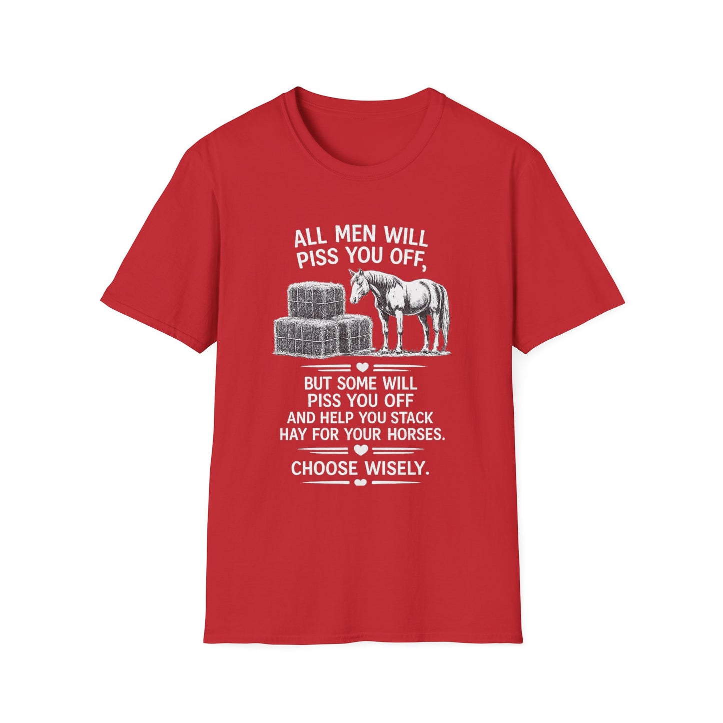 WeBeHorseGirls All Men Will Piss You Off, but Some Will Piss You Off and Help You Stack Hay for Your Horses. Choose Wisely T-Shirt