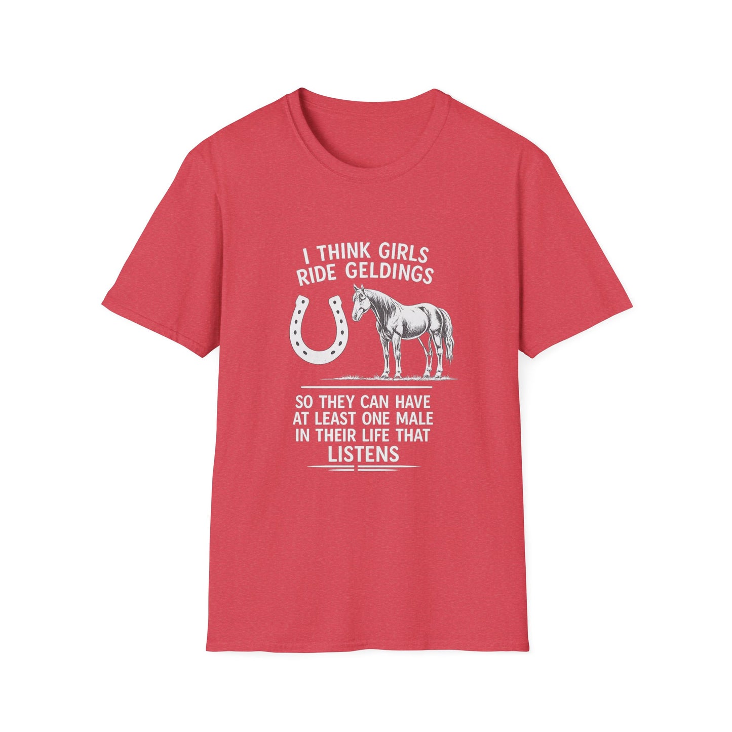 WeBeHorseGirls I Think Girls Ride Geldings So They Can Have at Least One Male in Their Life That Listens T-Shirt