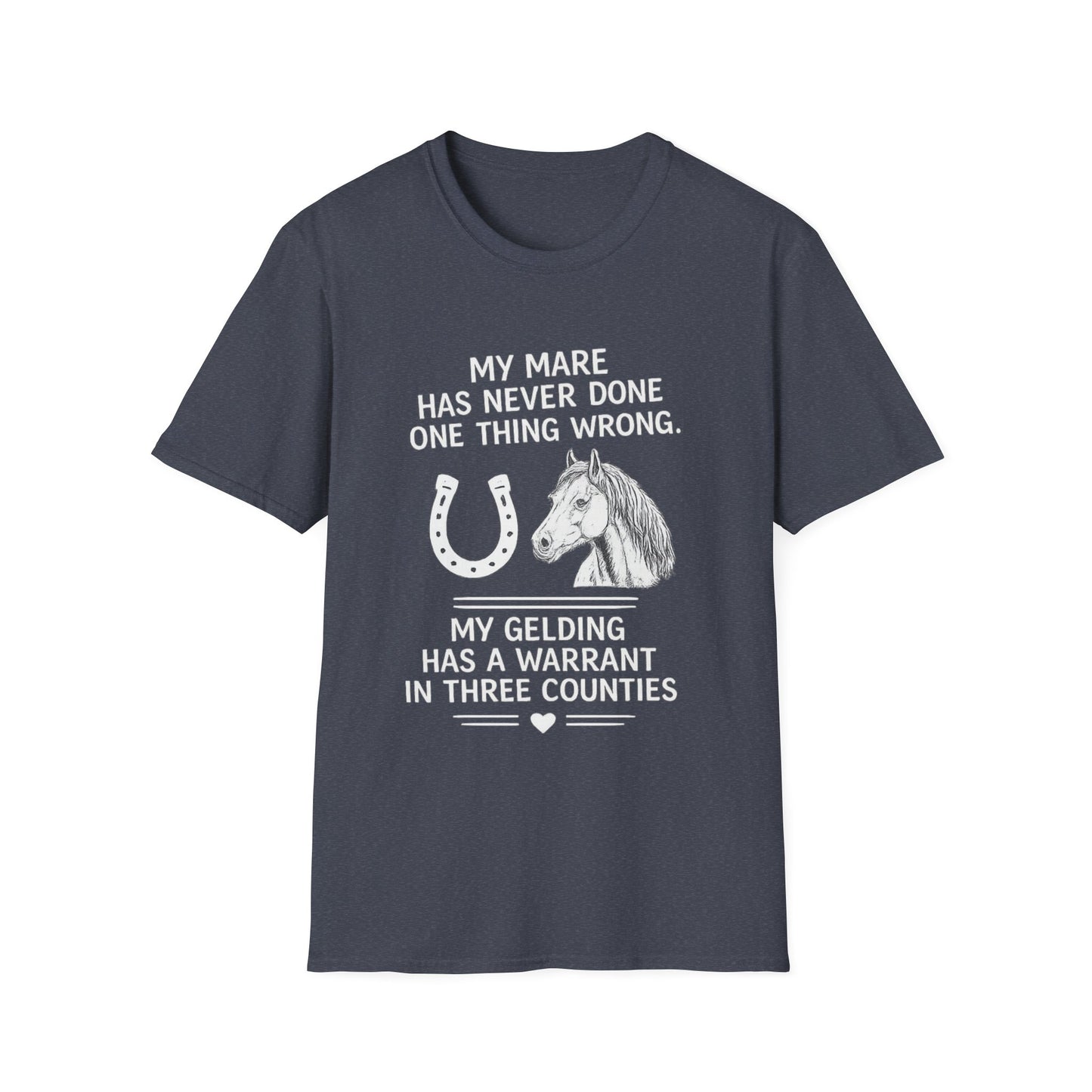 WeBeHorseGirls My Mare Has Never Done One Thing Wrong. My Gelding Has a Warrant in Three Counties T-Shirt