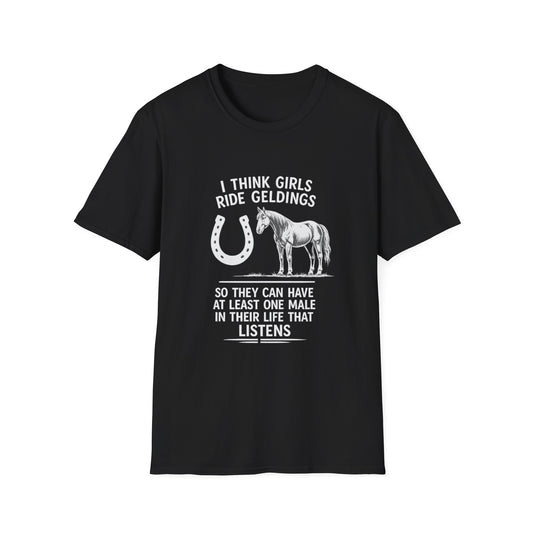 WeBeHorseGirls I Think Girls Ride Geldings So They Can Have at Least One Male in Their Life That Listens T-Shirt