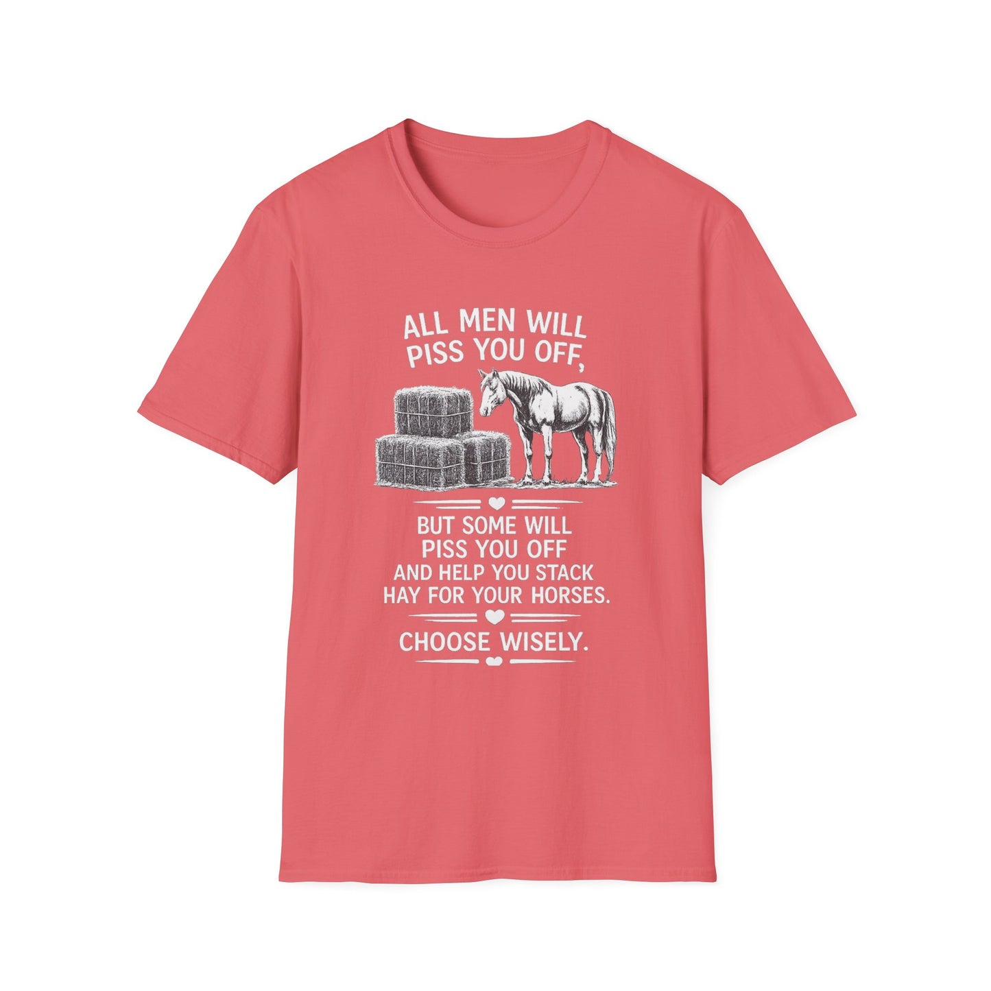 WeBeHorseGirls All Men Will Piss You Off, but Some Will Piss You Off and Help You Stack Hay for Your Horses. Choose Wisely T-Shirt