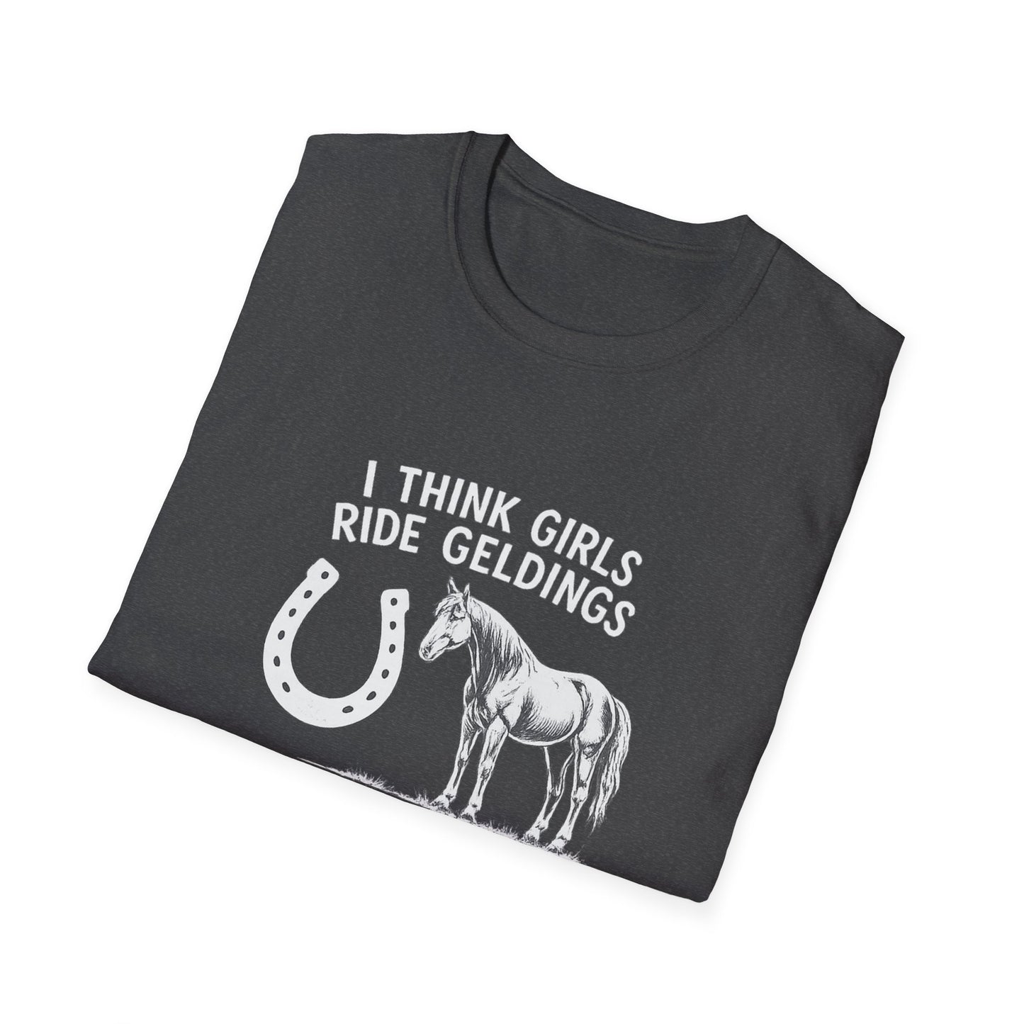 WeBeHorseGirls I Think Girls Ride Geldings So They Can Have at Least One Male in Their Life That Listens T-Shirt