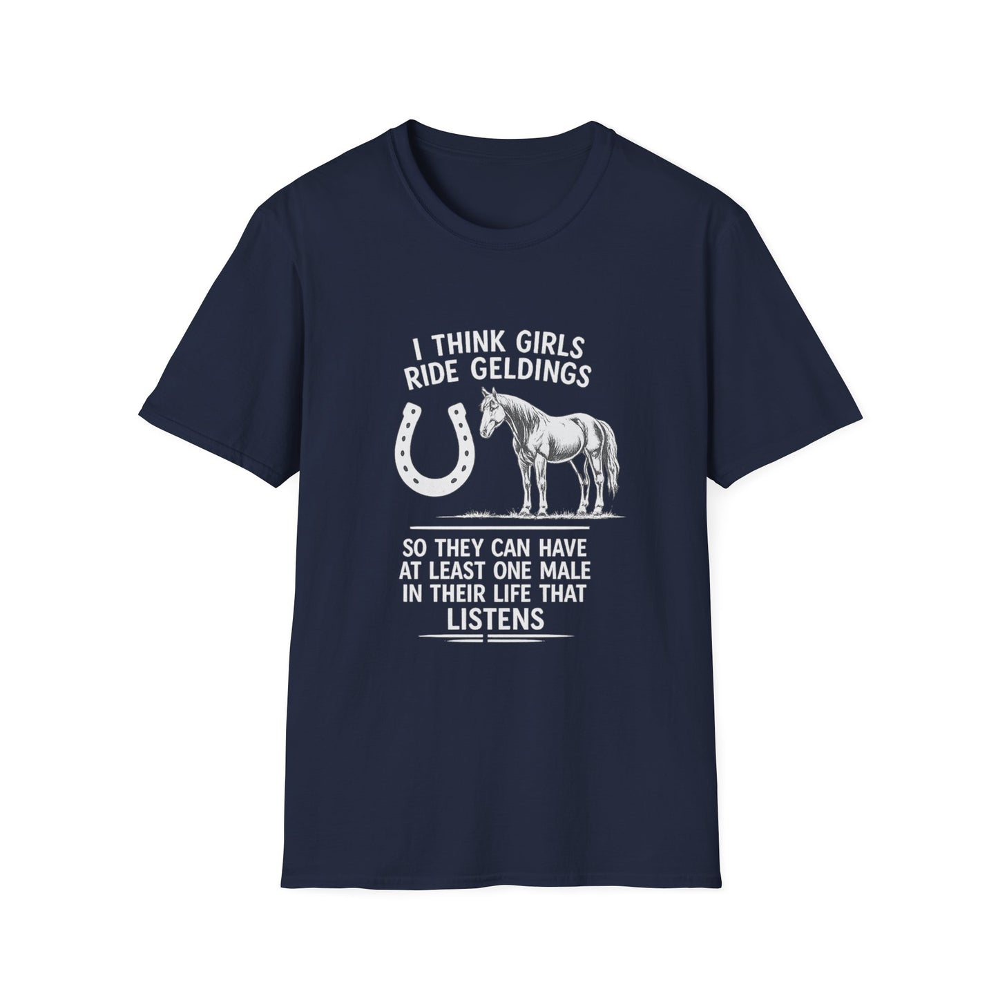 WeBeHorseGirls I Think Girls Ride Geldings So They Can Have at Least One Male in Their Life That Listens T-Shirt