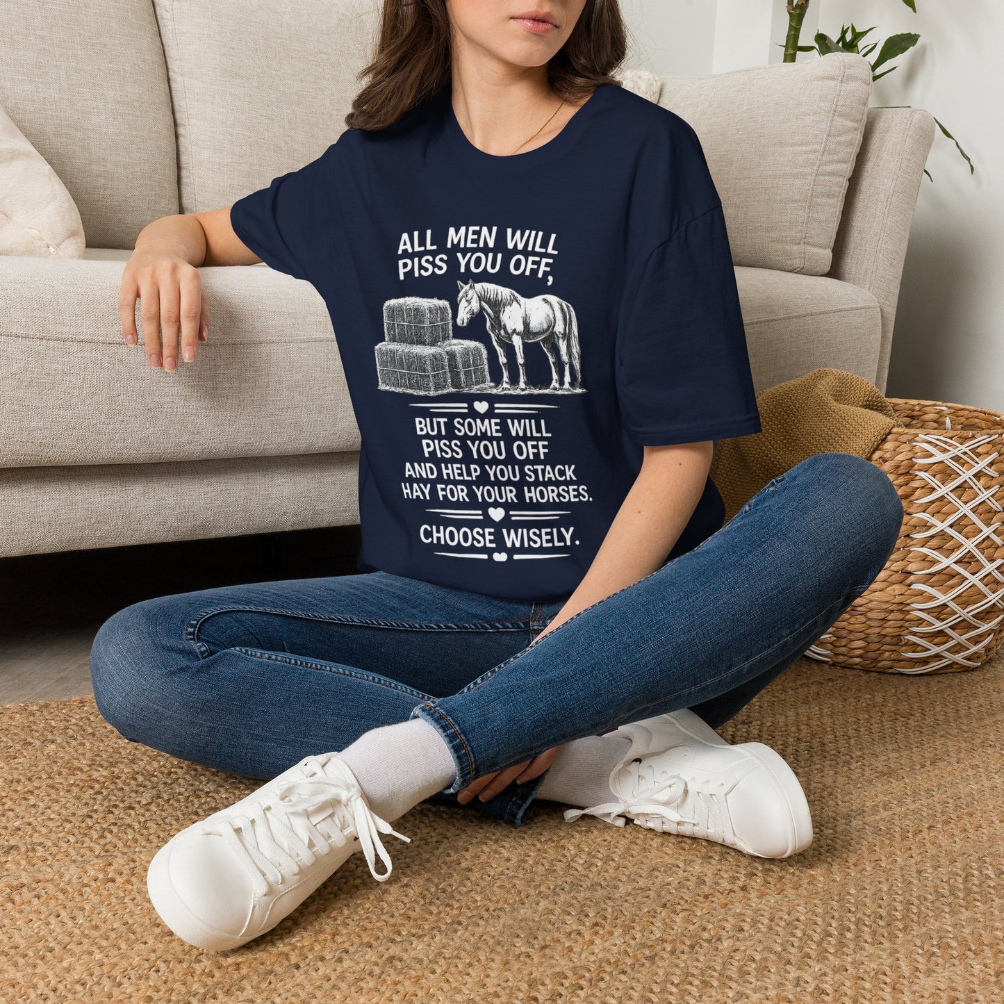 WeBeHorseGirls All Men Will Piss You Off, but Some Will Piss You Off and Help You Stack Hay for Your Horses. Choose Wisely T-Shirt