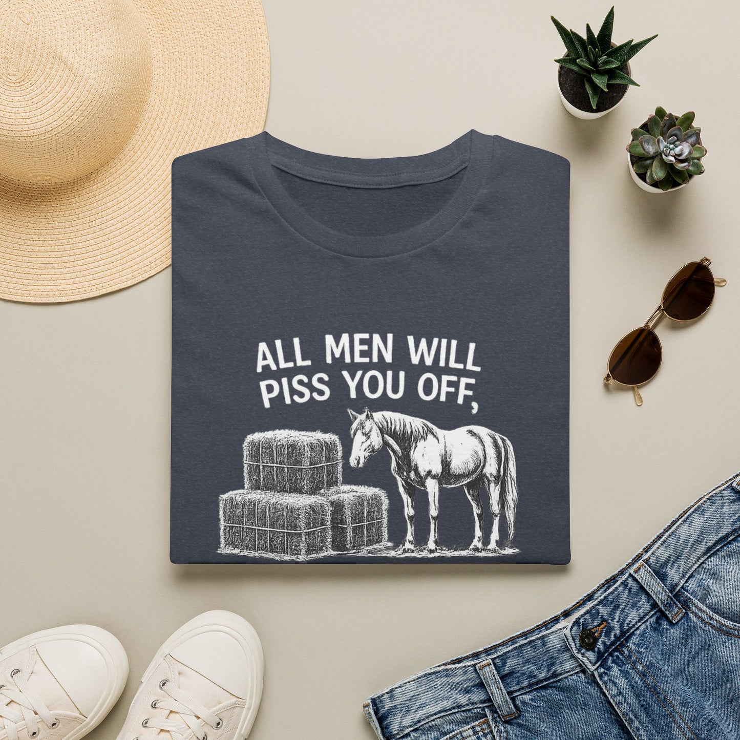 WeBeHorseGirls All Men Will Piss You Off, but Some Will Piss You Off and Help You Stack Hay for Your Horses. Choose Wisely T-Shirt