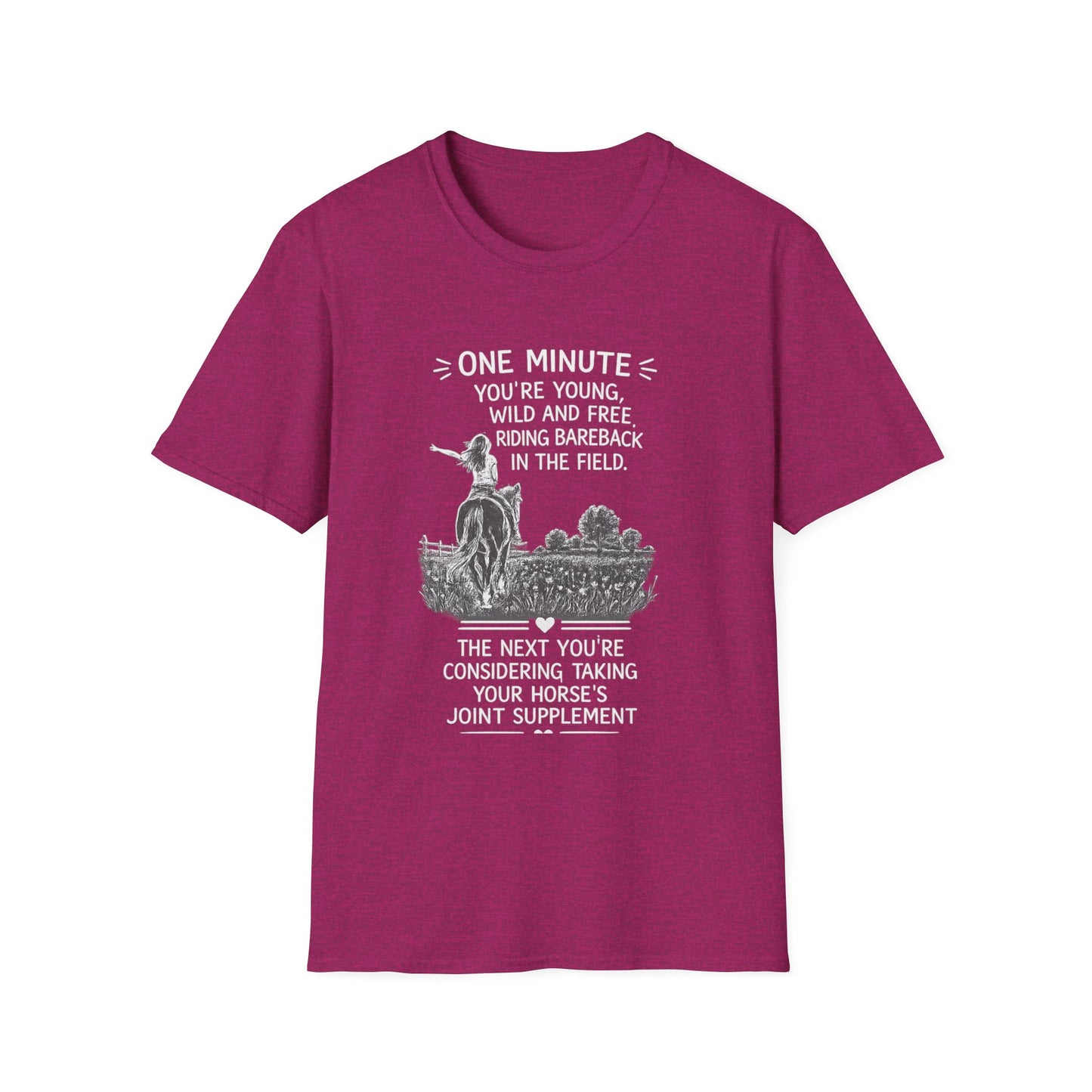 WeBeHorseGirls One Minute You’re Young, Wild and Free Riding Bareback in the Field. The Next You’re Considering Taking Your Horse’s Joint Supplement T-Shirt