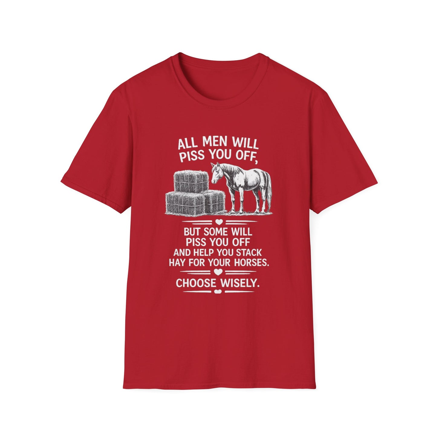 WeBeHorseGirls All Men Will Piss You Off, but Some Will Piss You Off and Help You Stack Hay for Your Horses. Choose Wisely T-Shirt