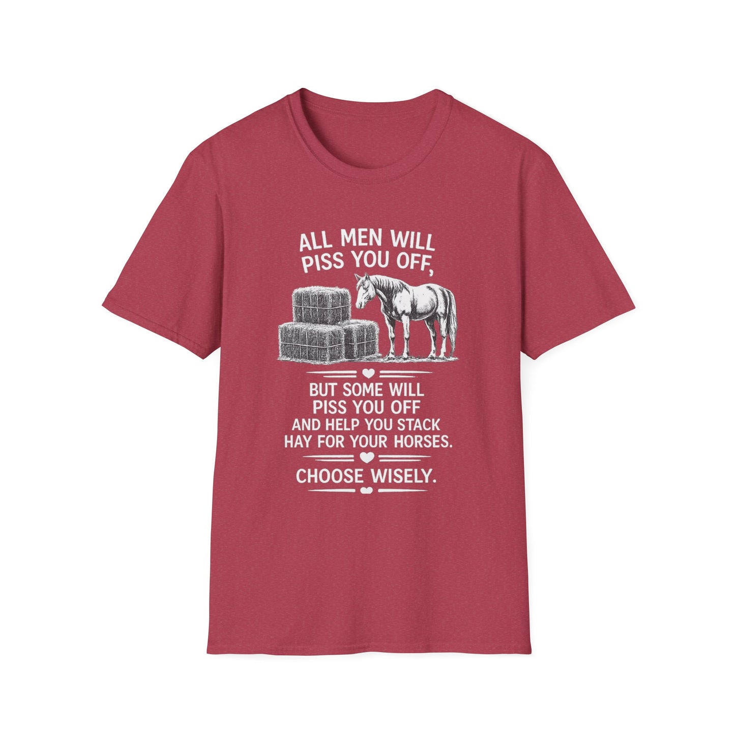 WeBeHorseGirls All Men Will Piss You Off, but Some Will Piss You Off and Help You Stack Hay for Your Horses. Choose Wisely T-Shirt