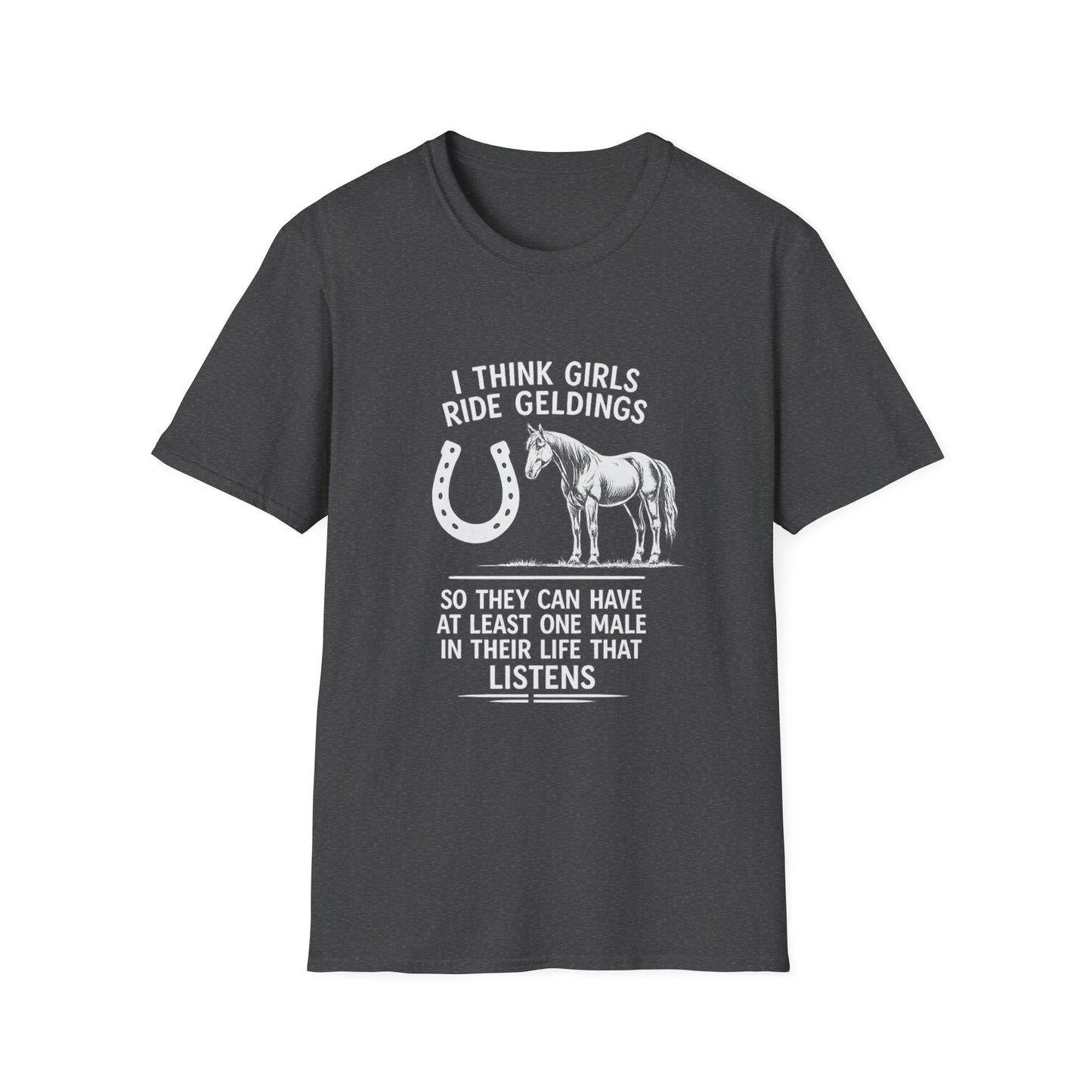 WeBeHorseGirls I Think Girls Ride Geldings So They Can Have at Least One Male in Their Life That Listens T-Shirt