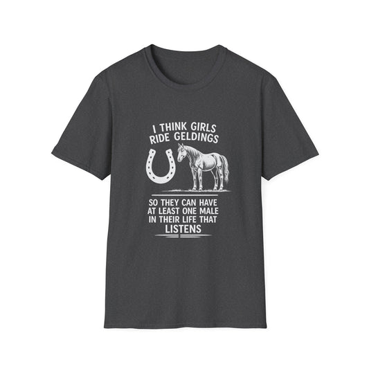 WeBeHorseGirls I Think Girls Ride Geldings So They Can Have at Least One Male in Their Life That Listens T-Shirt