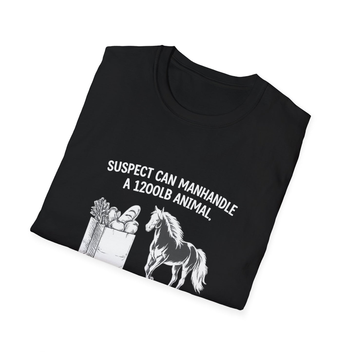 WeBeHorseGirls Suspect Can Manhandle a 1,200 lb Animal, but Can’t Go into a Grocery Store Alone T-Shirt