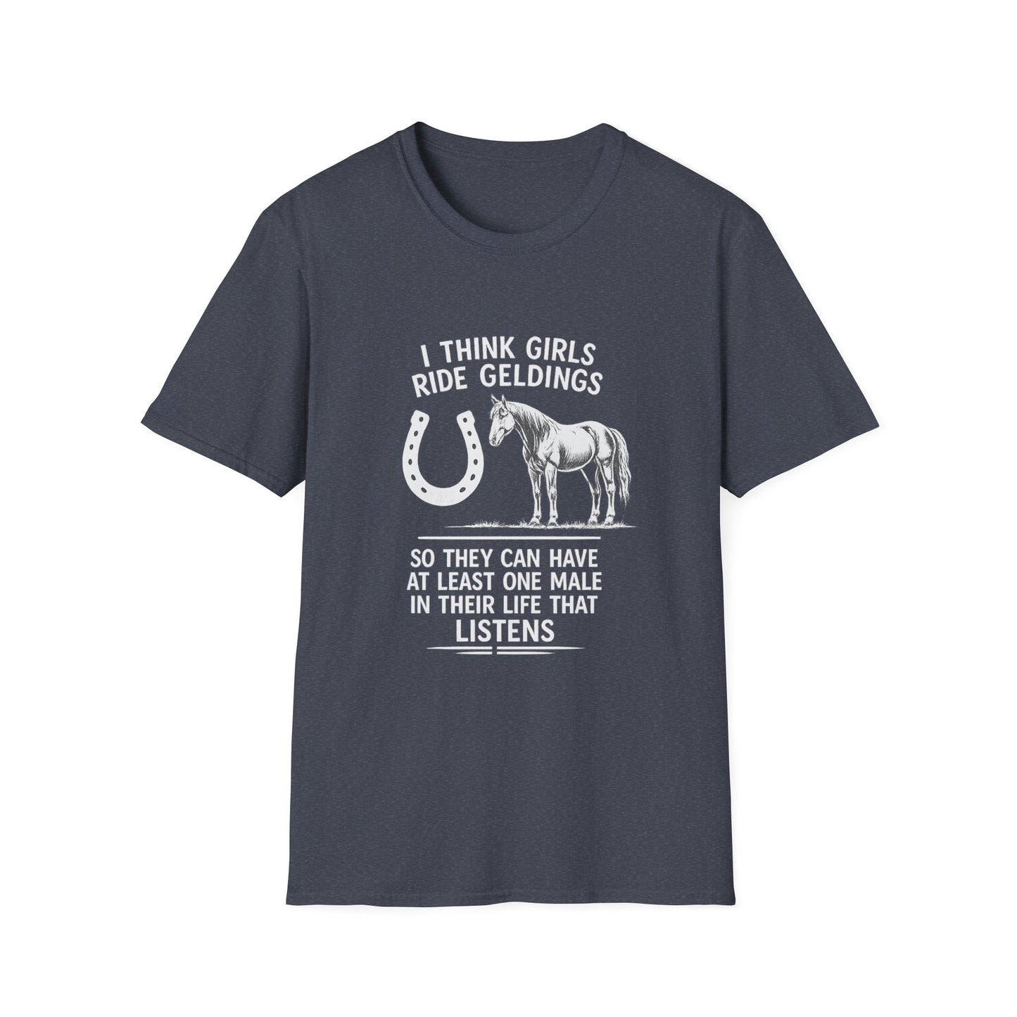 WeBeHorseGirls I Think Girls Ride Geldings So They Can Have at Least One Male in Their Life That Listens T-Shirt