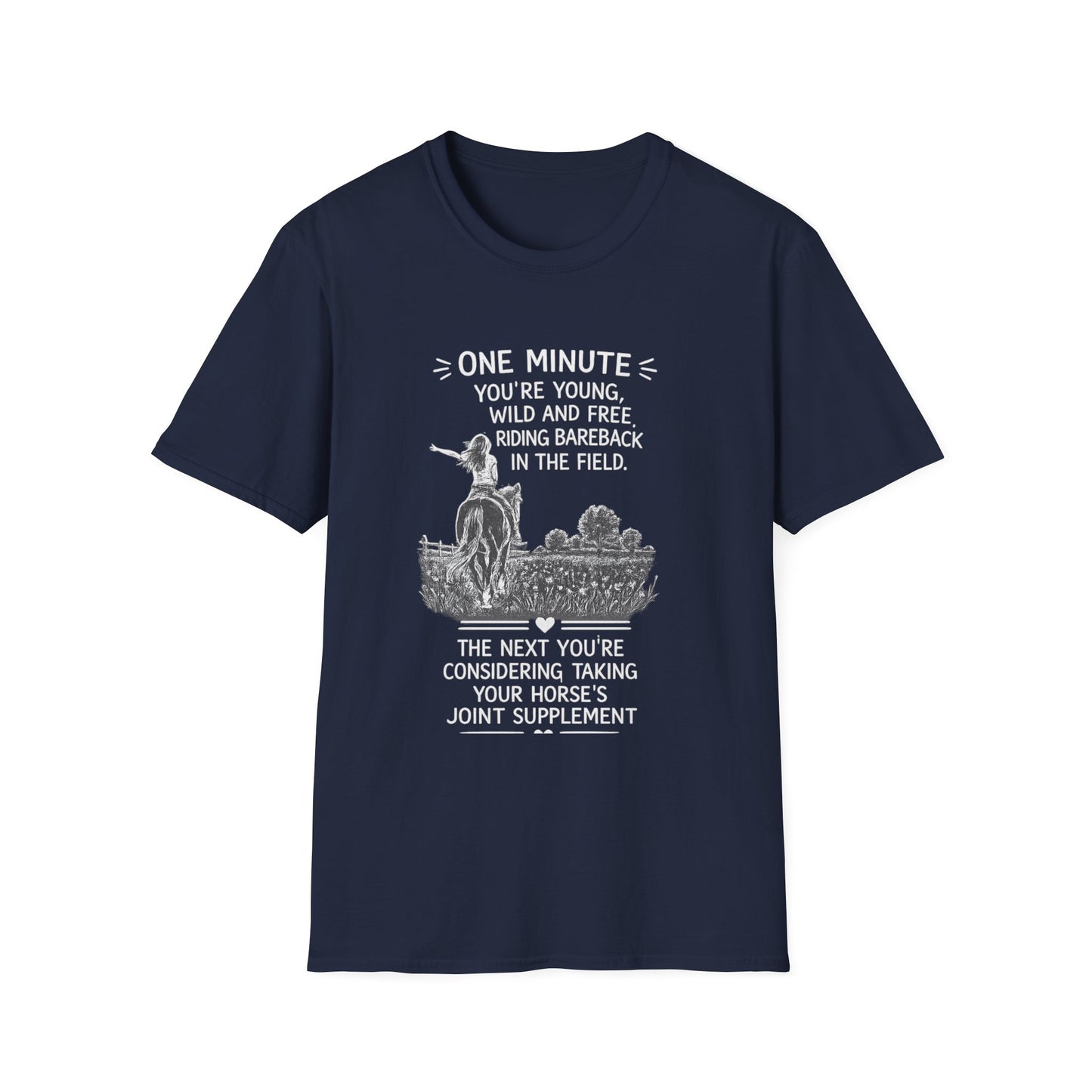 WeBeHorseGirls One Minute You’re Young, Wild and Free Riding Bareback in the Field. The Next You’re Considering Taking Your Horse’s Joint Supplement T-Shirt