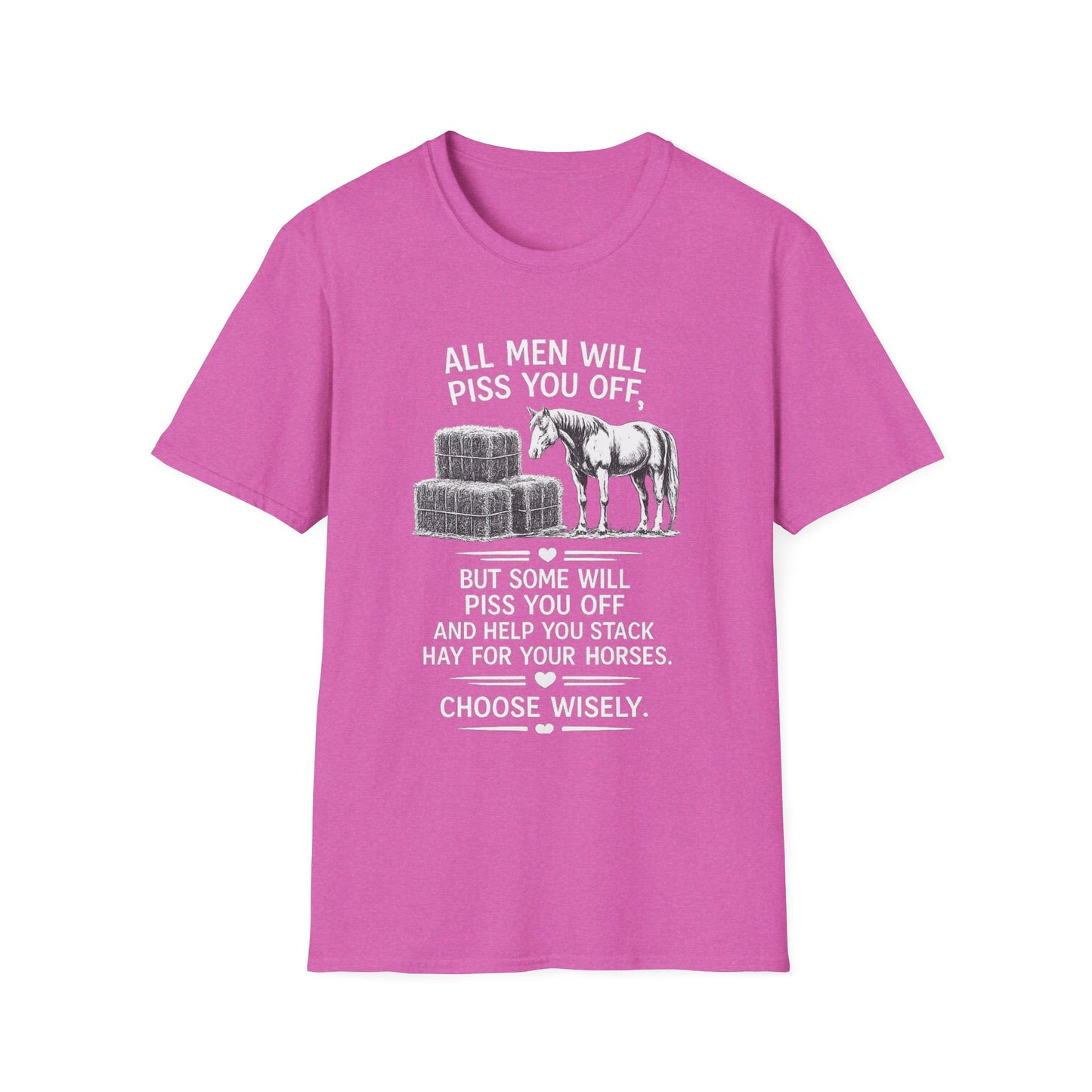 WeBeHorseGirls All Men Will Piss You Off, but Some Will Piss You Off and Help You Stack Hay for Your Horses. Choose Wisely T-Shirt