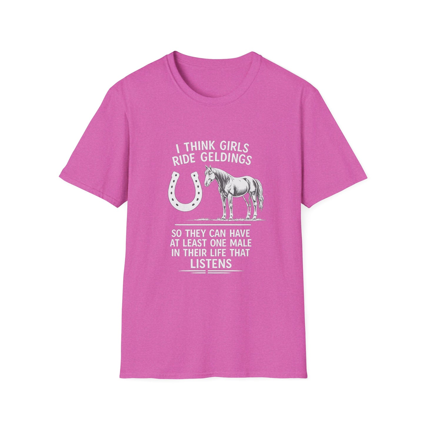 WeBeHorseGirls I Think Girls Ride Geldings So They Can Have at Least One Male in Their Life That Listens T-Shirt