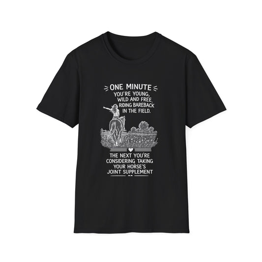 WeBeHorseGirls One Minute You’re Young, Wild and Free Riding Bareback in the Field. The Next You’re Considering Taking Your Horse’s Joint Supplement T-Shirt