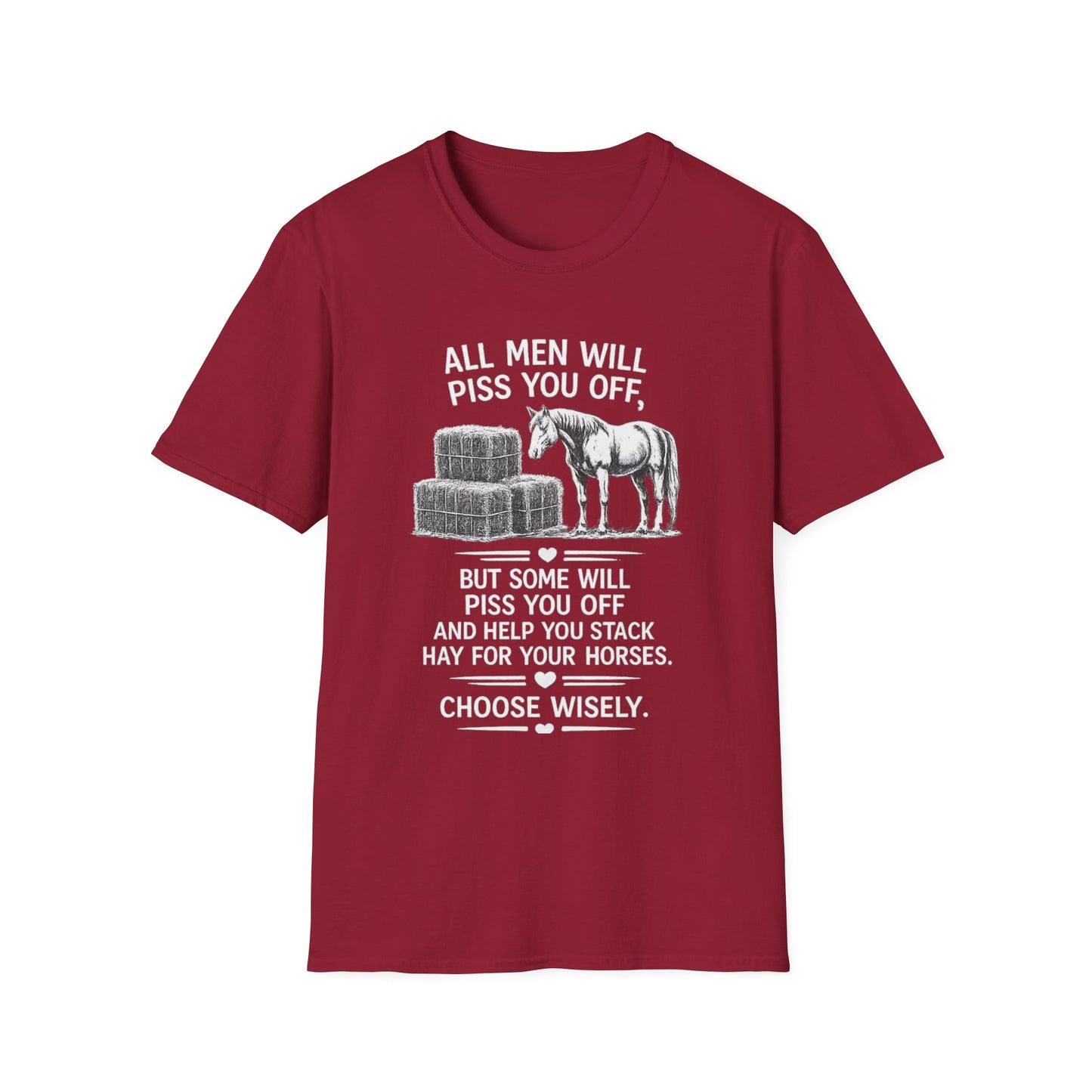 WeBeHorseGirls All Men Will Piss You Off, but Some Will Piss You Off and Help You Stack Hay for Your Horses. Choose Wisely T-Shirt
