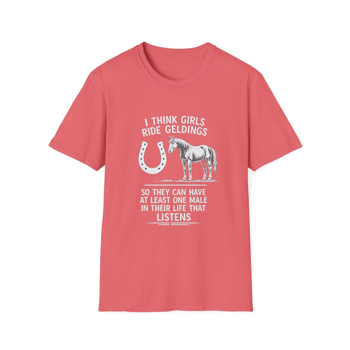 WeBeHorseGirls I Think Girls Ride Geldings So They Can Have at Least One Male in Their Life That Listens T-Shirt