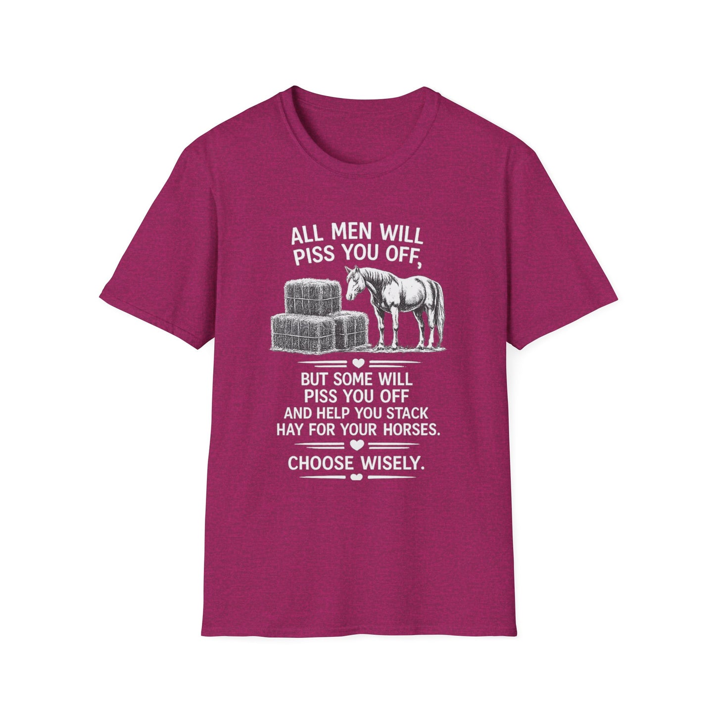WeBeHorseGirls All Men Will Piss You Off, but Some Will Piss You Off and Help You Stack Hay for Your Horses. Choose Wisely T-Shirt