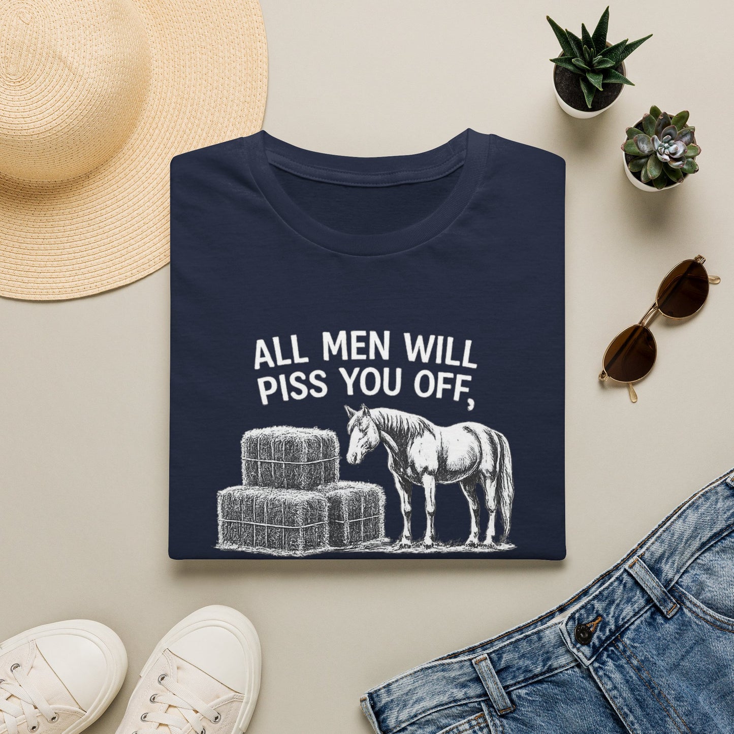 WeBeHorseGirls All Men Will Piss You Off, but Some Will Piss You Off and Help You Stack Hay for Your Horses. Choose Wisely T-Shirt