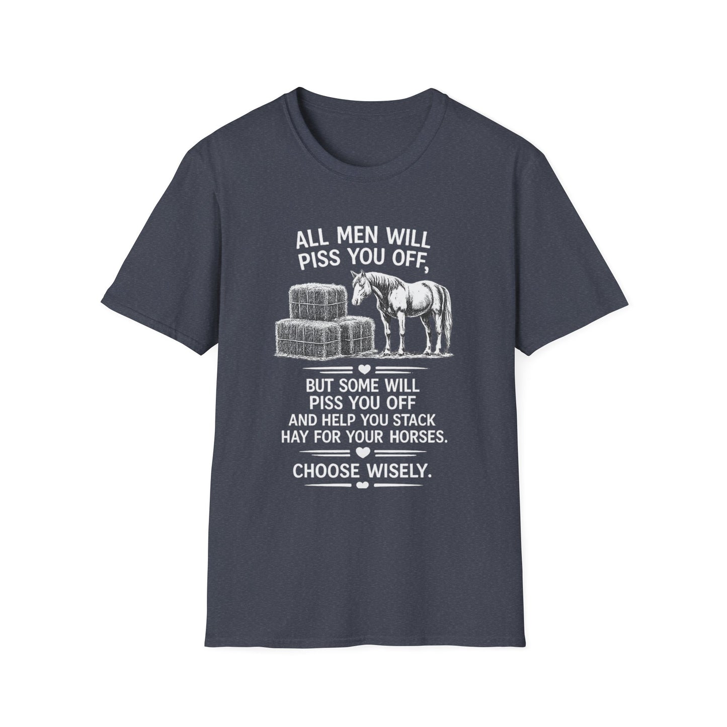 WeBeHorseGirls All Men Will Piss You Off, but Some Will Piss You Off and Help You Stack Hay for Your Horses. Choose Wisely T-Shirt