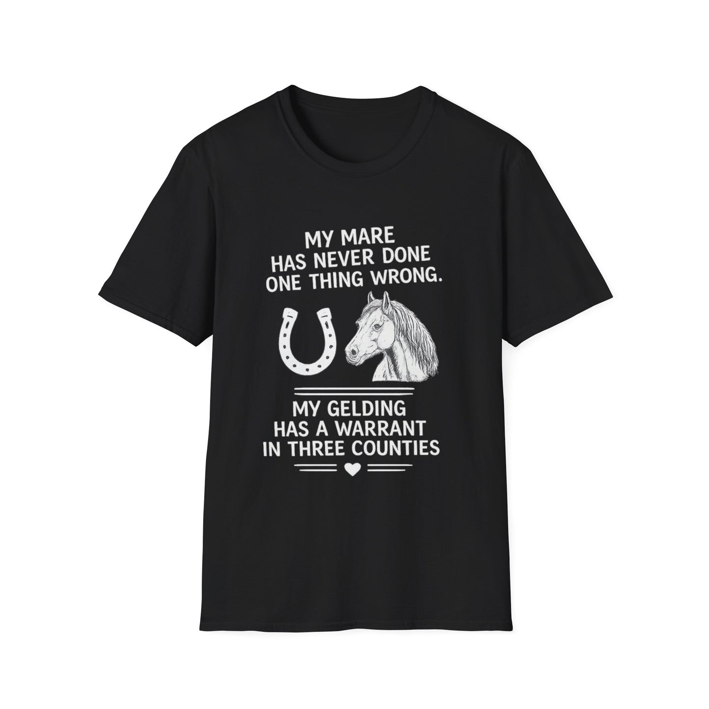 WeBeHorseGirls My Mare Has Never Done One Thing Wrong. My Gelding Has a Warrant in Three Counties T-Shirt
