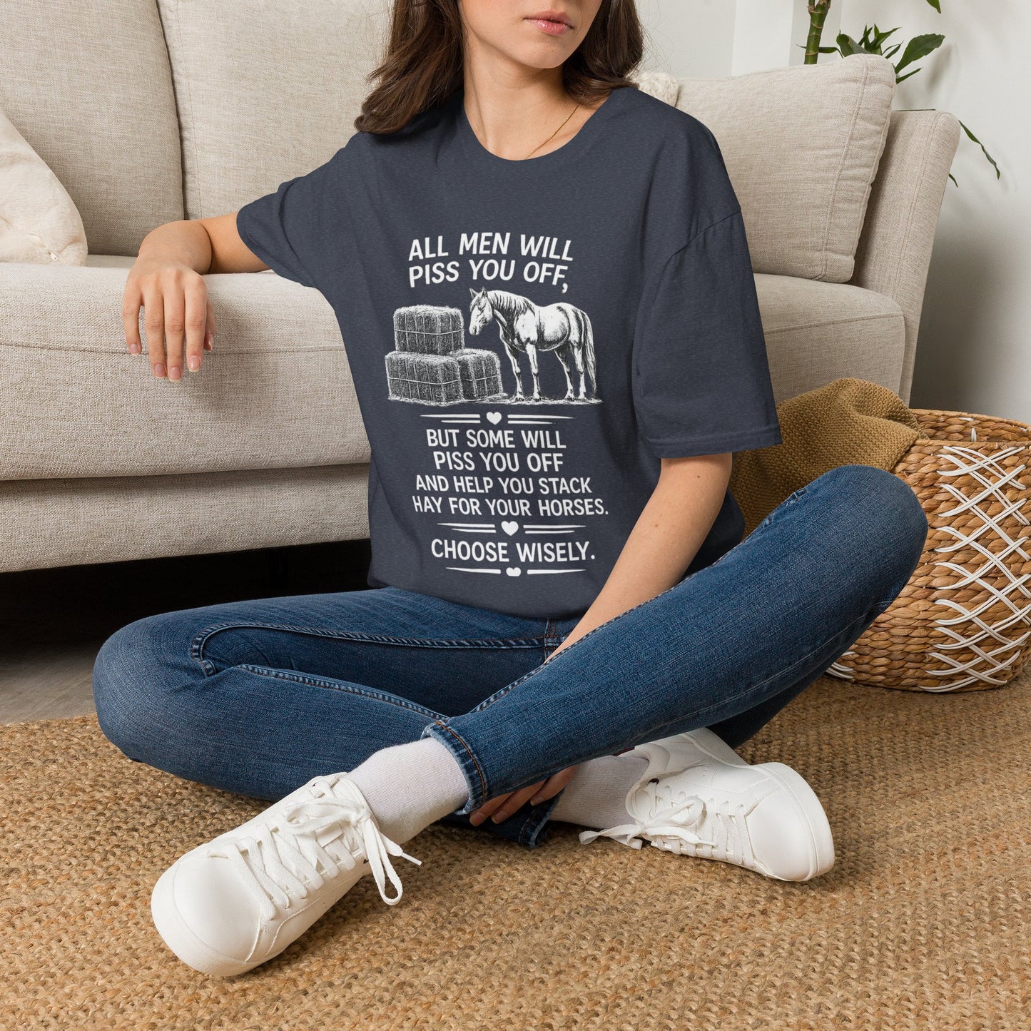 WeBeHorseGirls All Men Will Piss You Off, but Some Will Piss You Off and Help You Stack Hay for Your Horses. Choose Wisely T-Shirt
