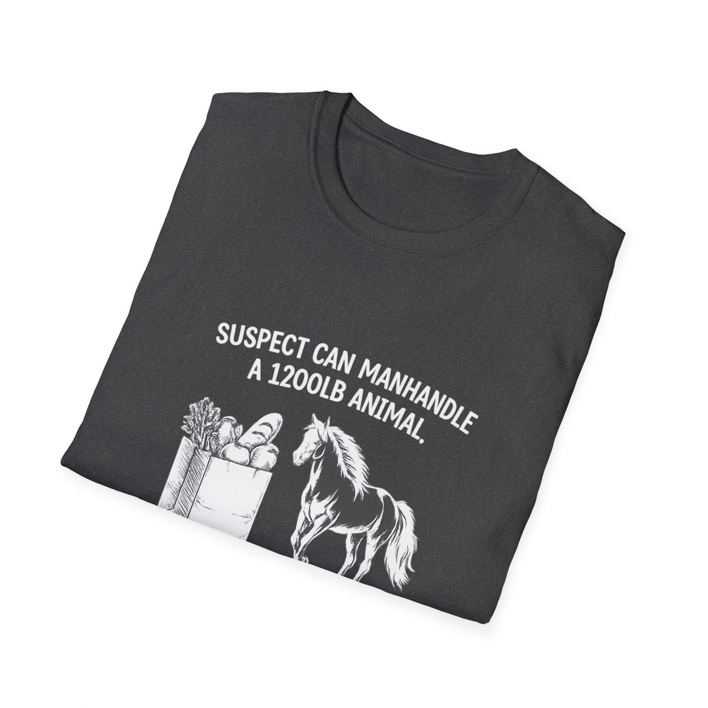 WeBeHorseGirls Suspect Can Manhandle a 1,200 lb Animal, but Can’t Go into a Grocery Store Alone T-Shirt