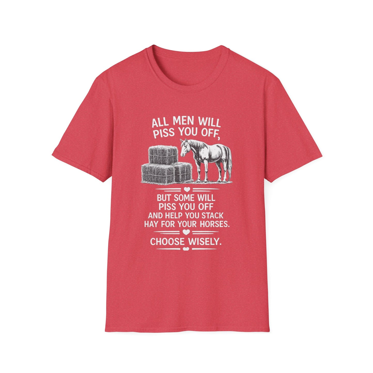 WeBeHorseGirls All Men Will Piss You Off, but Some Will Piss You Off and Help You Stack Hay for Your Horses. Choose Wisely T-Shirt