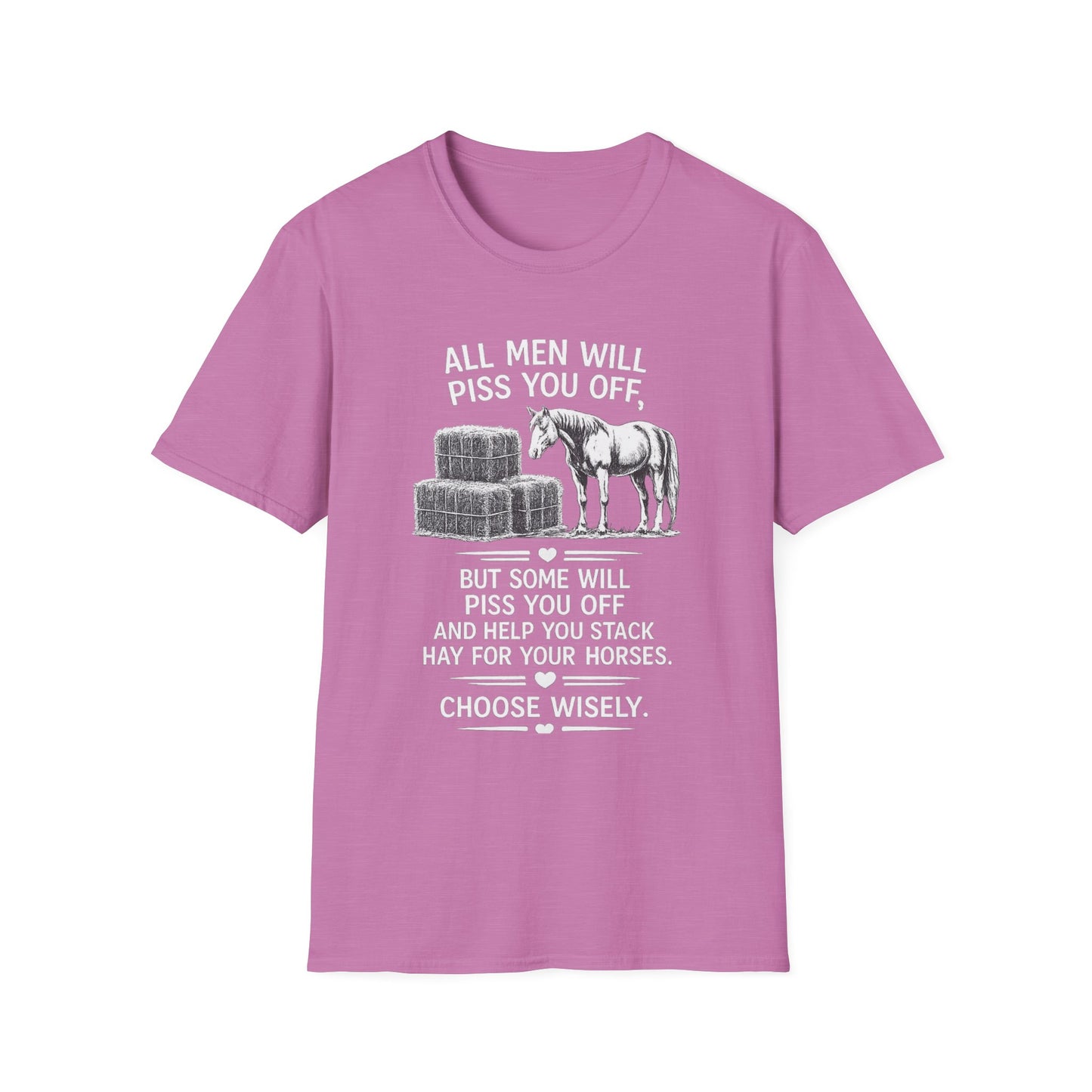 WeBeHorseGirls All Men Will Piss You Off, but Some Will Piss You Off and Help You Stack Hay for Your Horses. Choose Wisely T-Shirt