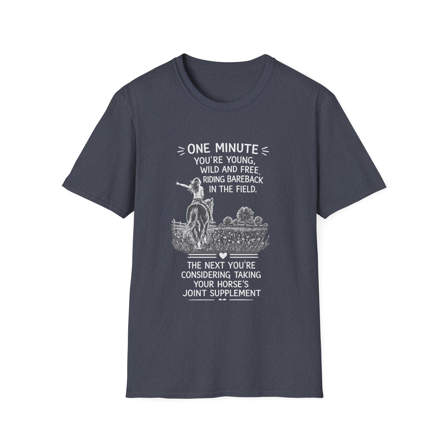 WeBeHorseGirls One Minute You’re Young, Wild and Free Riding Bareback in the Field. The Next You’re Considering Taking Your Horse’s Joint Supplement T-Shirt