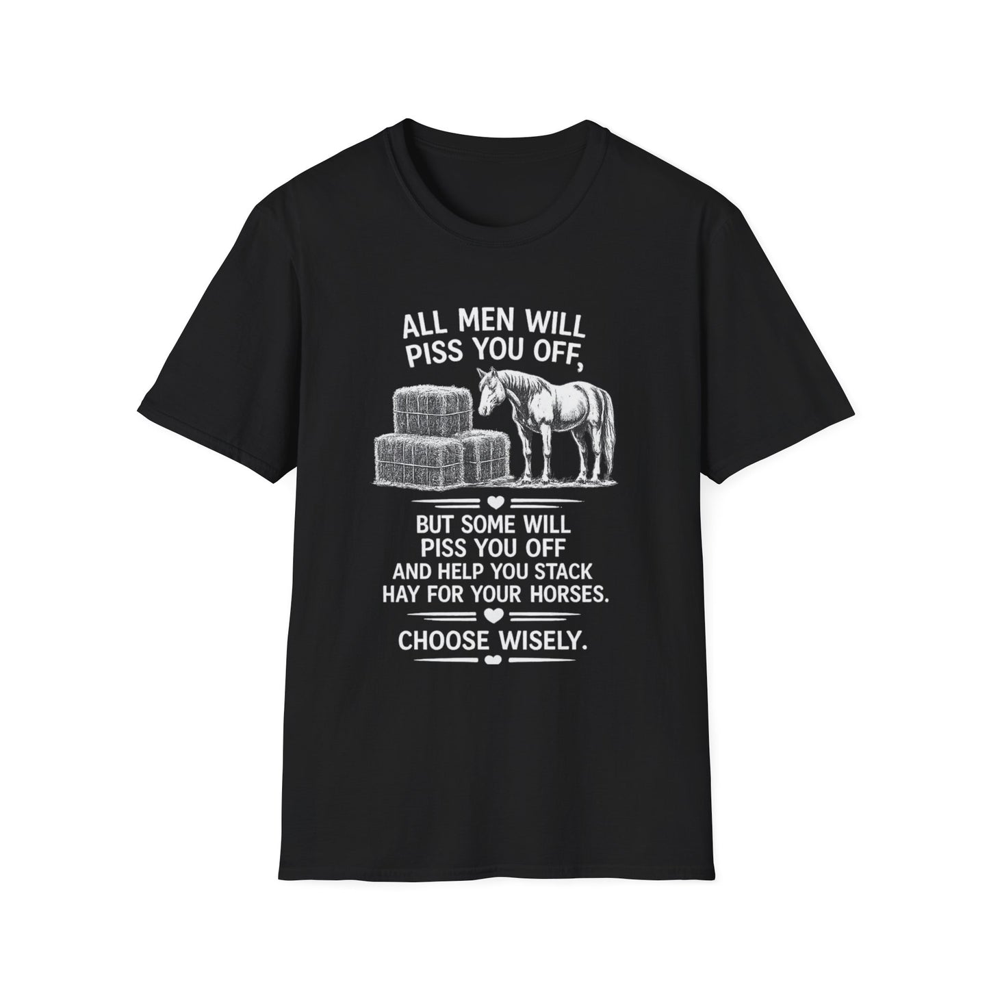 WeBeHorseGirls All Men Will Piss You Off, but Some Will Piss You Off and Help You Stack Hay for Your Horses. Choose Wisely T-Shirt