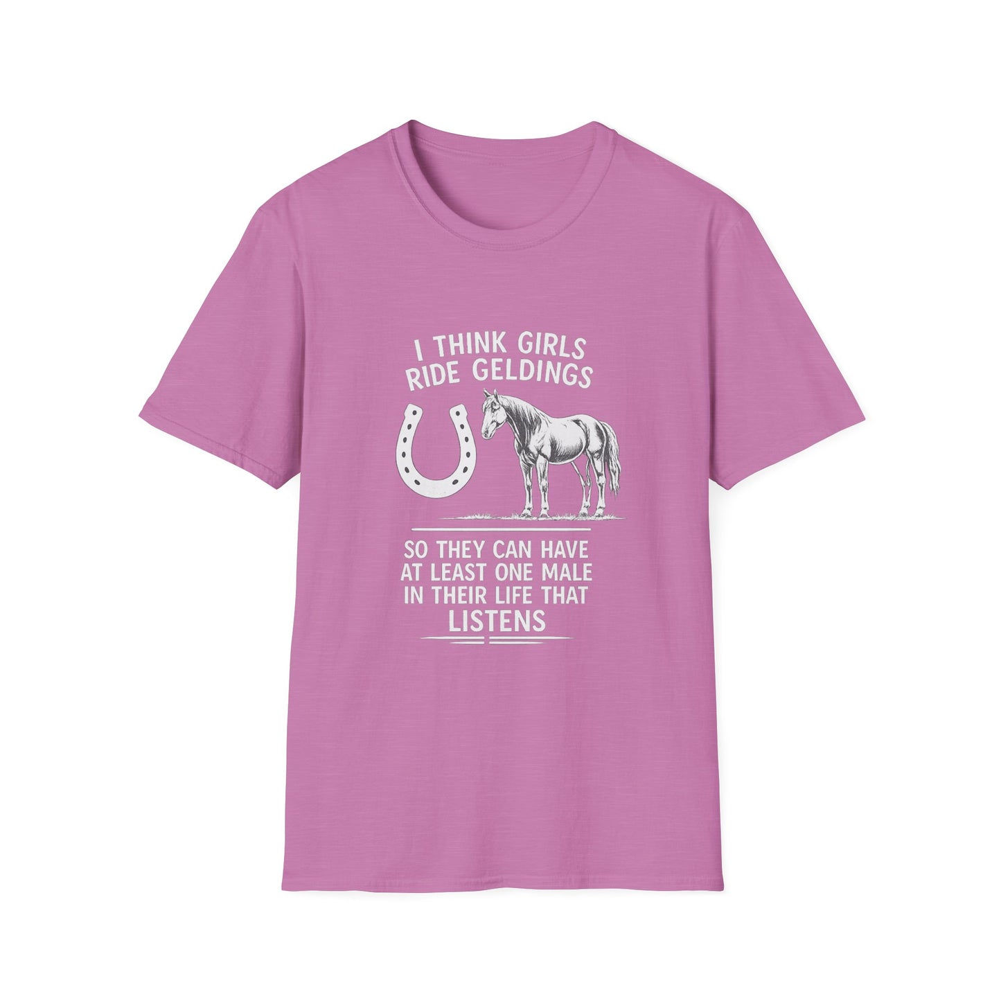 WeBeHorseGirls I Think Girls Ride Geldings So They Can Have at Least One Male in Their Life That Listens T-Shirt