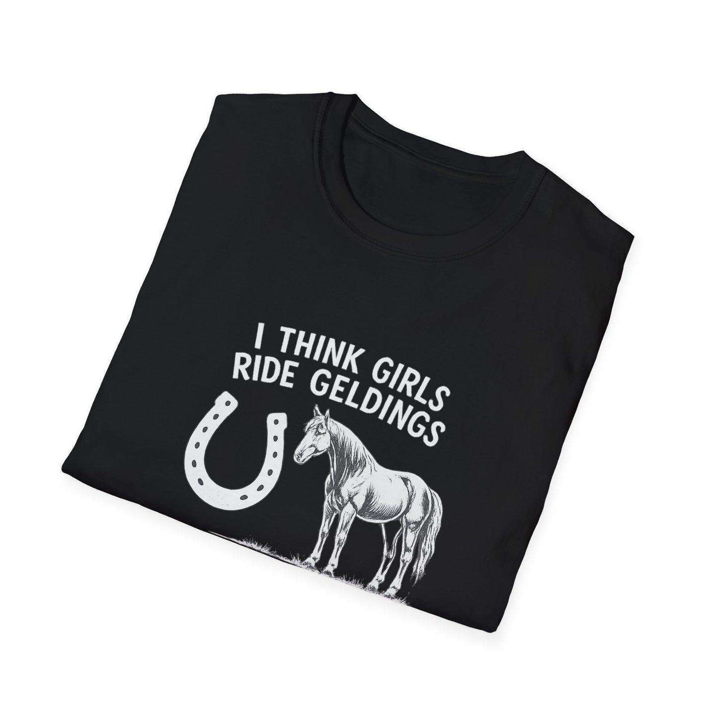 WeBeHorseGirls I Think Girls Ride Geldings So They Can Have at Least One Male in Their Life That Listens T-Shirt