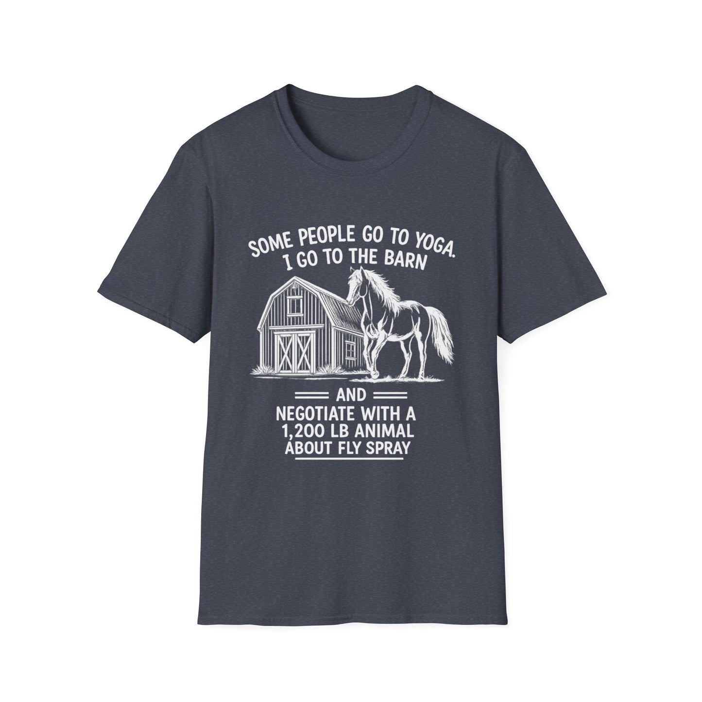 WeBeHorseGirls Some People Go to Yoga. I Go to the Barn and Negotiate with a 1,200 lb Animal About Fly Spray T-Shirt