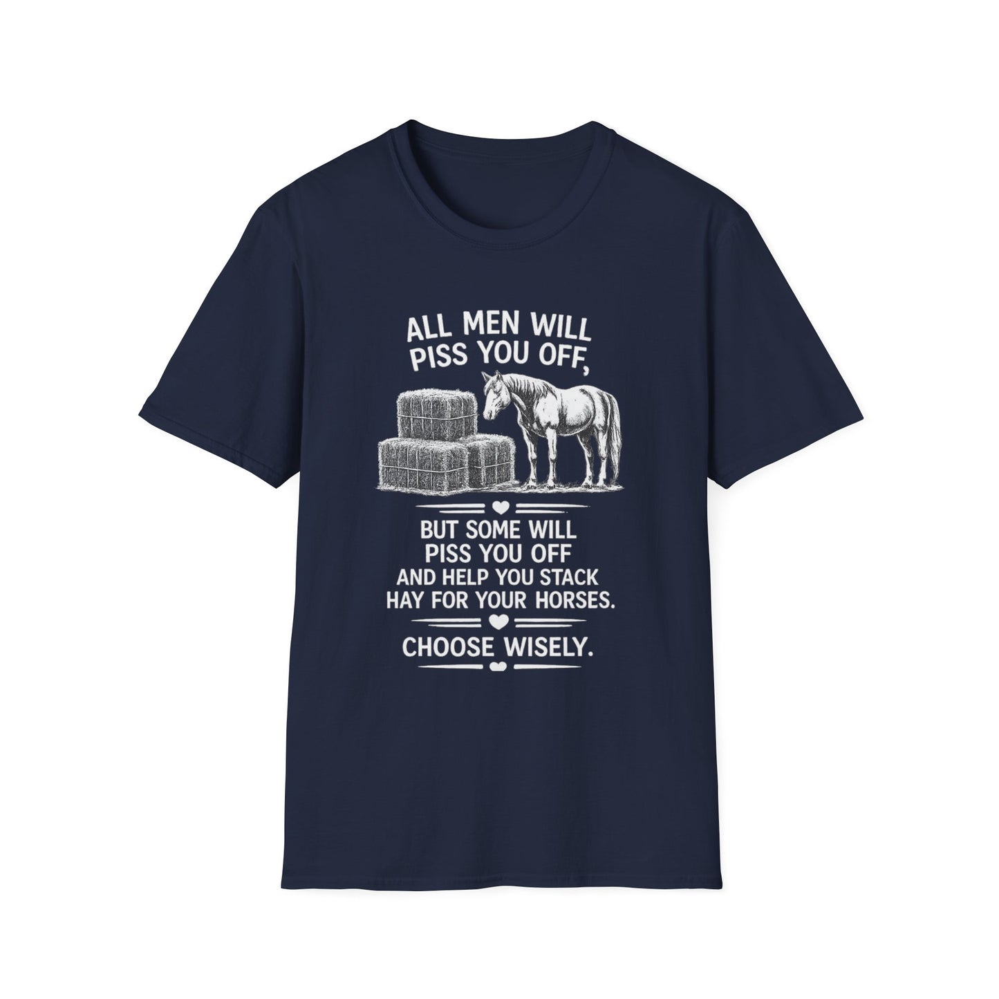 WeBeHorseGirls All Men Will Piss You Off, but Some Will Piss You Off and Help You Stack Hay for Your Horses. Choose Wisely T-Shirt