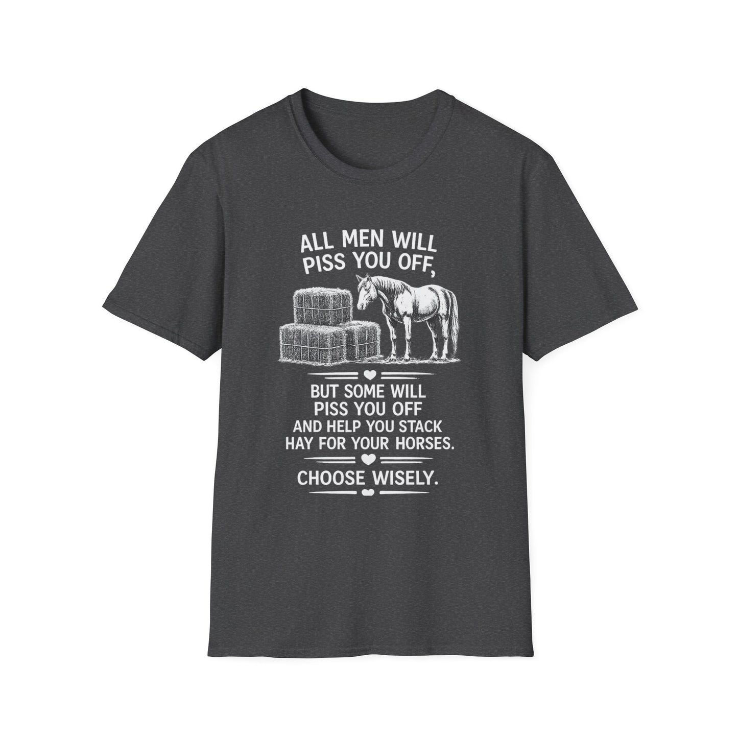 WeBeHorseGirls All Men Will Piss You Off, but Some Will Piss You Off and Help You Stack Hay for Your Horses. Choose Wisely T-Shirt