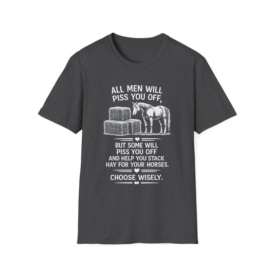WeBeHorseGirls All Men Will Piss You Off, but Some Will Piss You Off and Help You Stack Hay for Your Horses. Choose Wisely T-Shirt