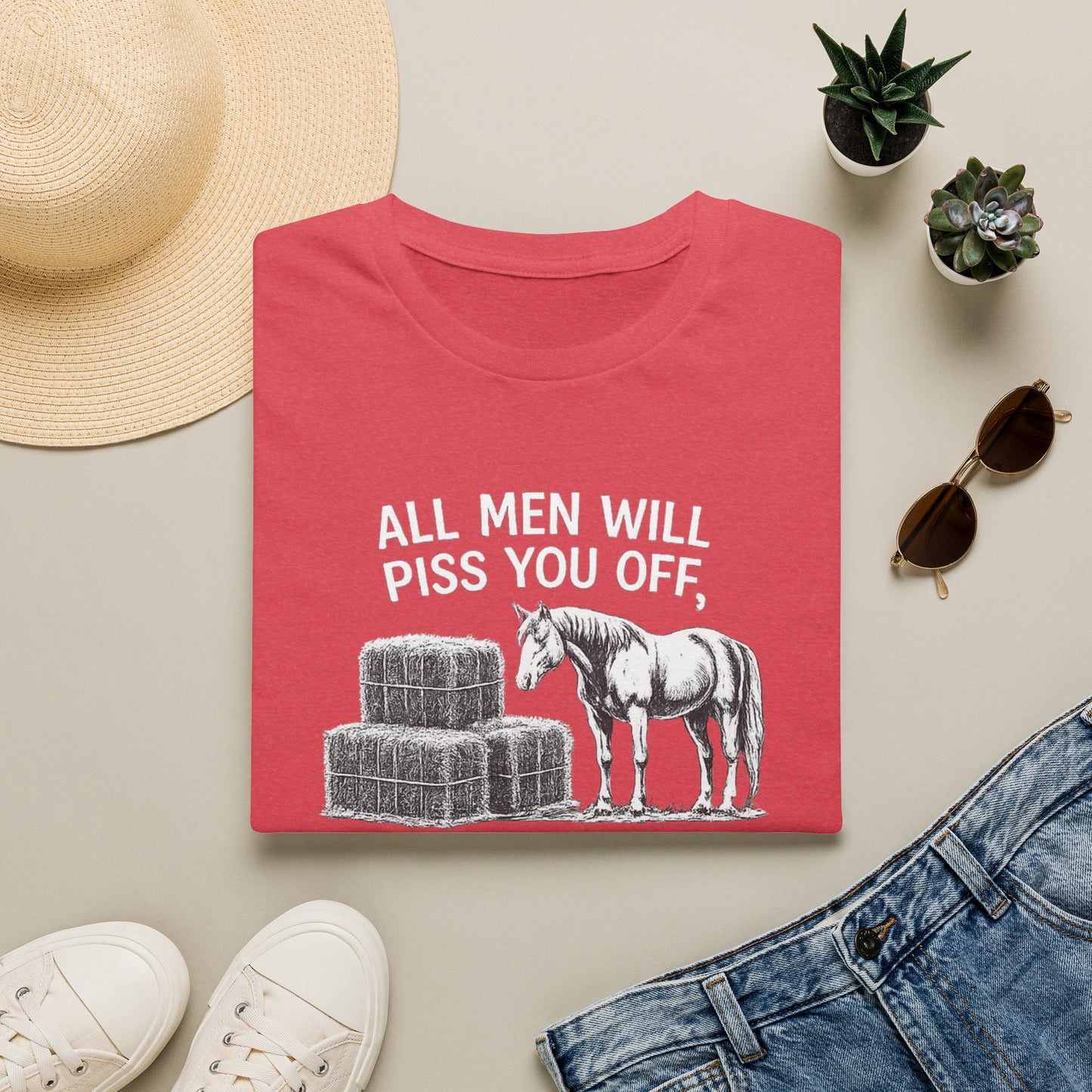 WeBeHorseGirls All Men Will Piss You Off, but Some Will Piss You Off and Help You Stack Hay for Your Horses. Choose Wisely T-Shirt